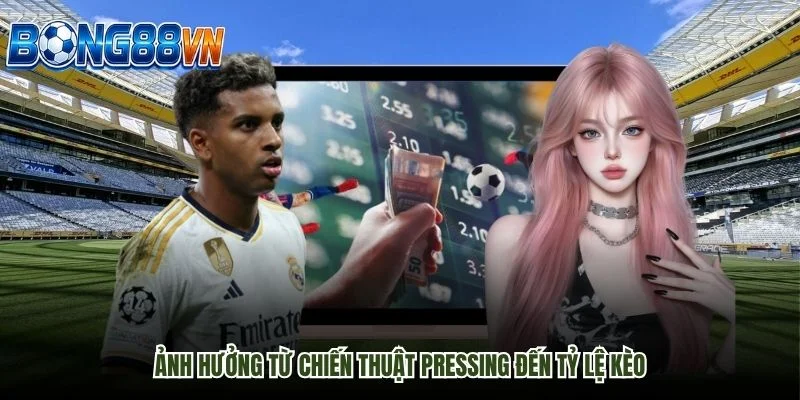 Ảnh hưởng từ chiến thuật pressing đến tỷ lệ kèo