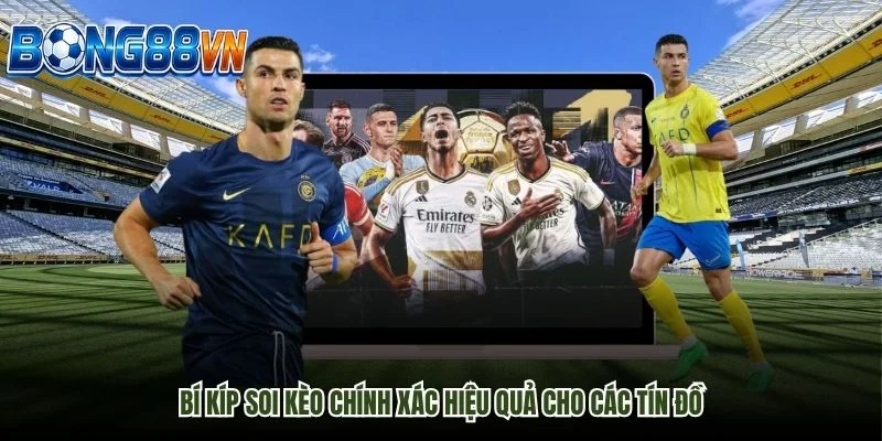 Bí kíp soi kèo chính xác hiệu quả cho các tín đồ