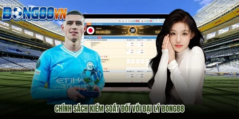 Chính Sách Kiểm Soát Đối Với Đại Lý Bong88