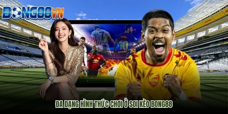 Đa dạng hình thức chơi ở Soi Kèo Bong88