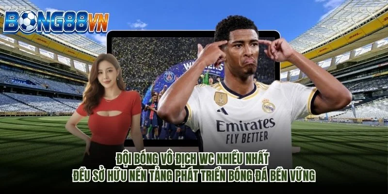 Đội bóng vô địch WC nhiều nhất đều sở hữu nền tảng phát triển bóng đá bền vững