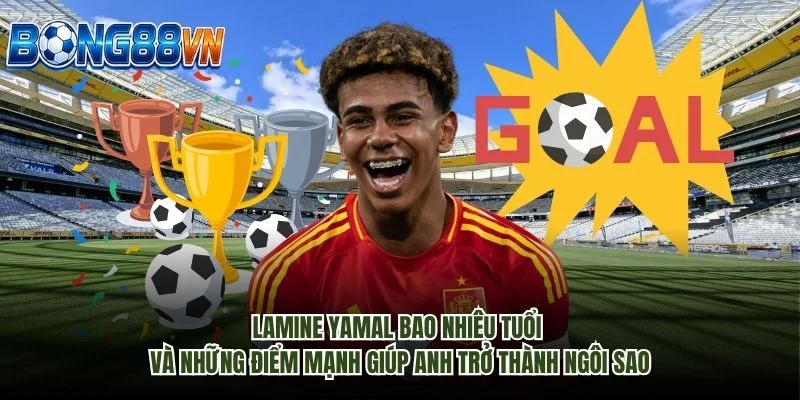 Lamine Yamal bao nhiêu tuổi và những điểm mạnh giúp anh trở thành ngôi sao