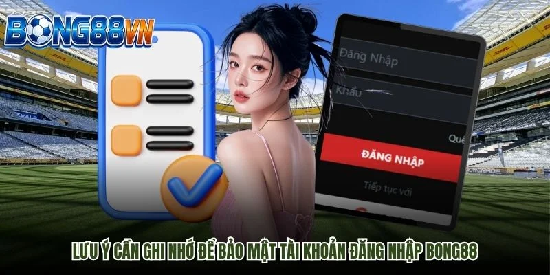 Lưu Ý Cần Ghi Nhớ Để Bảo Mật Tài Khoản Đăng Nhập Bong88