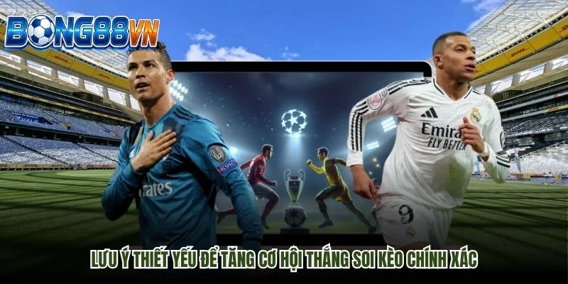 Lưu ý thiết yếu để tăng cơ hội thắng soi kèo chính xác