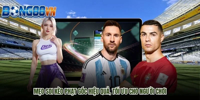 Mẹo soi kèo phạt góc hiệu quả, tối ưu cho người chơi