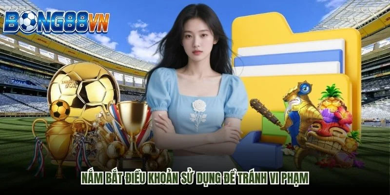 Nắm bắt điều khoản sử dụng để tránh vi phạm