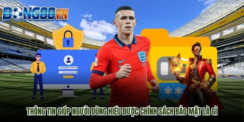 Thông tin giúp người dùng hiểu được chính sách bảo mật là gì