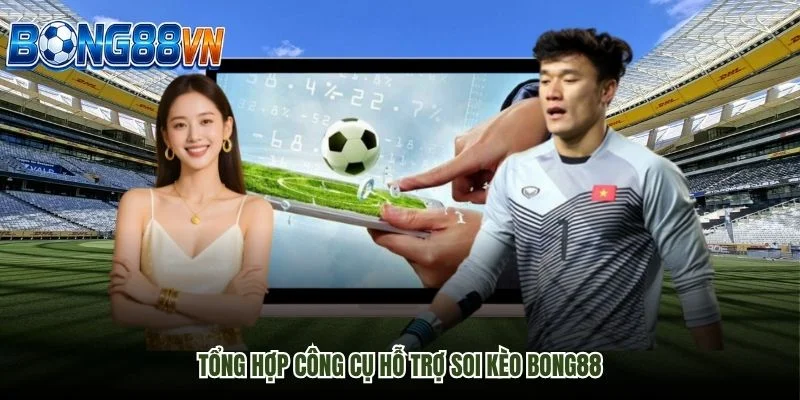Tổng hợp công cụ hỗ trợ Soi Kèo Bong88