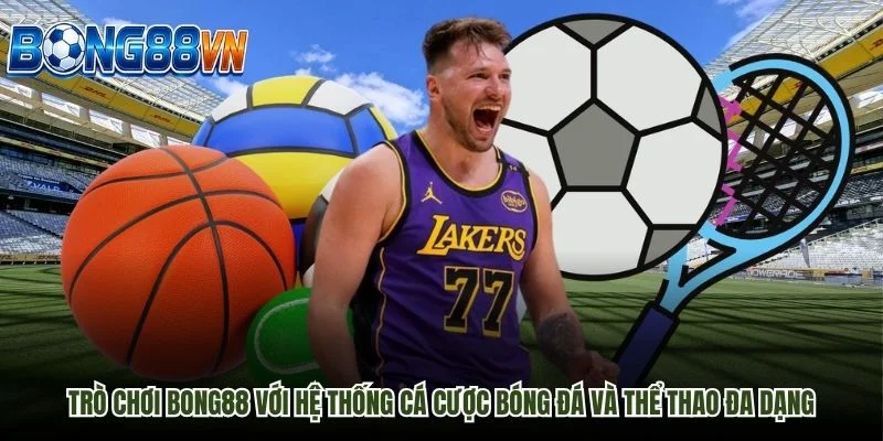 Trò chơi Bong88 với hệ thống cá cược bóng đá và thể thao đa dạng