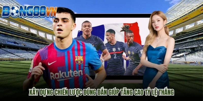 Xây dựng chiến lược đúng đắn giúp tăng cao tỷ lệ thắng