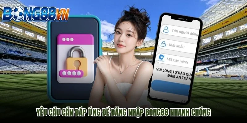 Yêu Cầu Cần Đáp Ứng Để Đăng Nhập Bong88 Nhanh Chóng